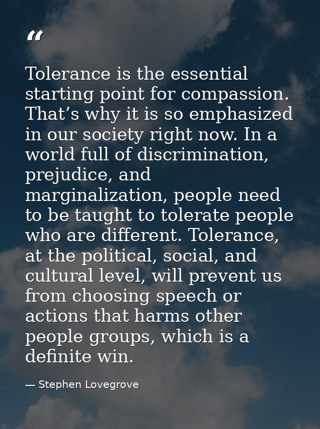 Tolerance is the essential starting point for compassion. That’s why it is so emphasized in our society right now. In a  — Stephen Lovegrove