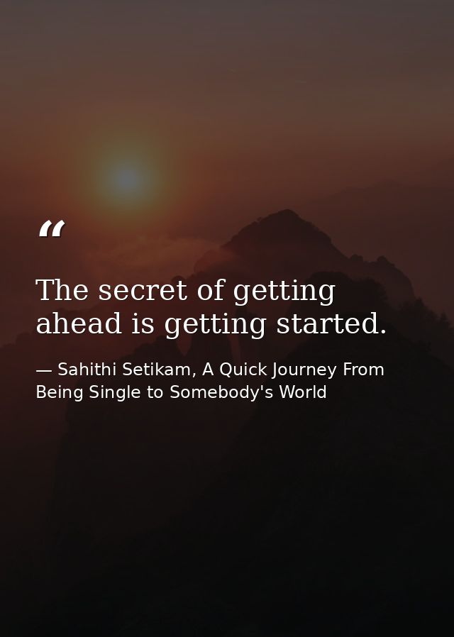 The secret of getting ahead is getting started. — Sahithi Setikam, A Quick Journey From Being Single to Somebody's World