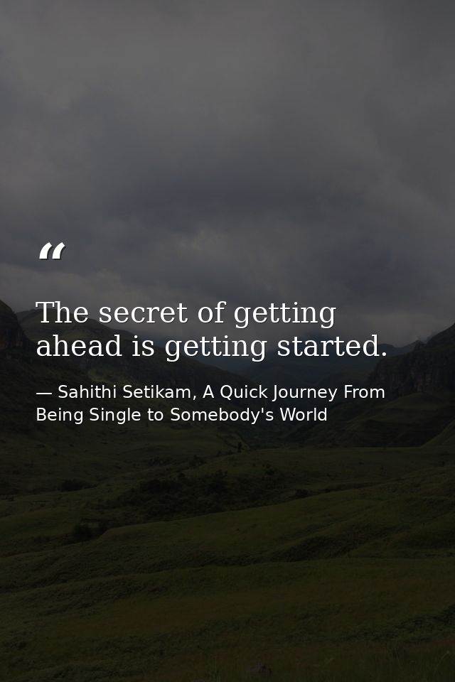 The secret of getting ahead is getting started. — Sahithi Setikam, A Quick Journey From Being Single to Somebody's World