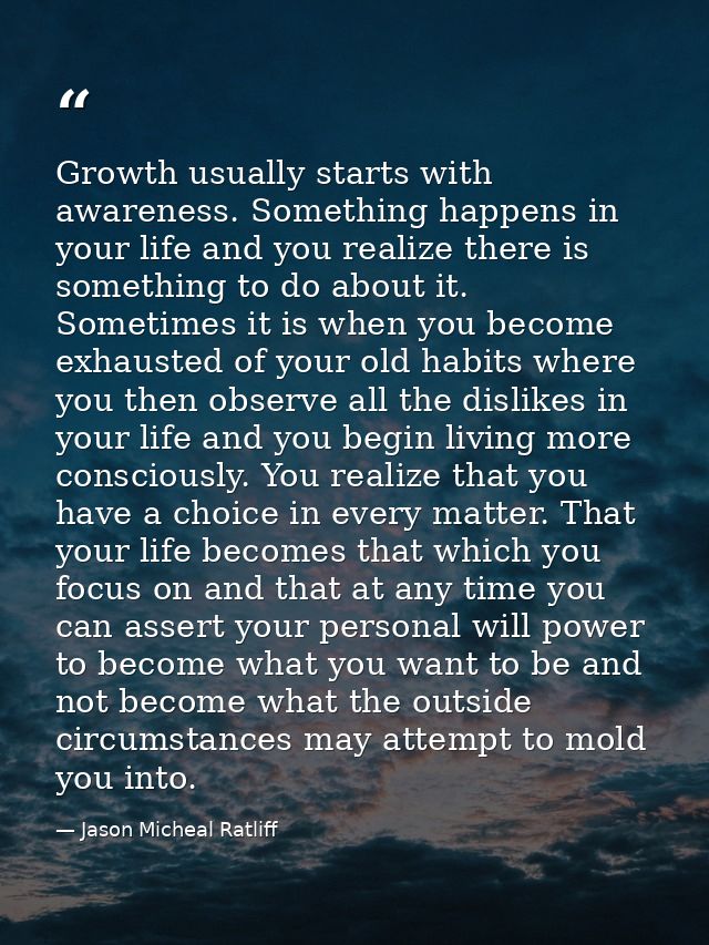 Growth usually starts with awareness. Something happens in your life and you realize there is something to do about it.  — Jason Micheal Ratliff