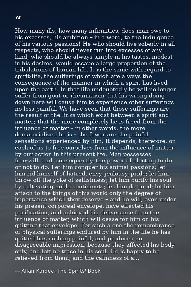 How many ills, how many infirmities, does man owe to his excesses, his ambition – in a word, to the indulgence of his va — Allan Kardec, The Spirits' Book