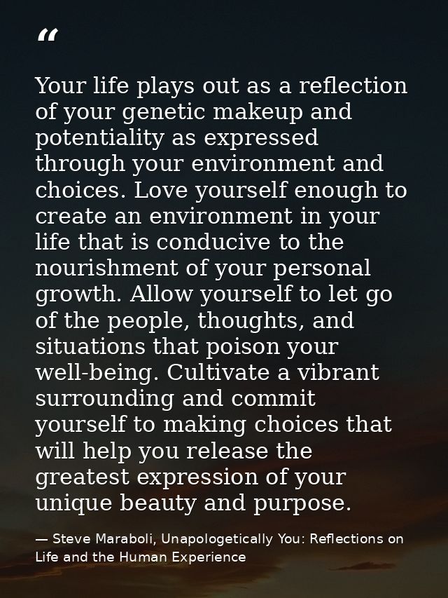 Your life plays out as a reflection of your genetic makeup and potentiality as expressed through your environment and ch — Steve Maraboli, Unapologetically You: Reflections on Life and the Human Experience