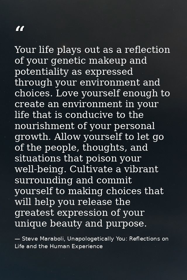Your life plays out as a reflection of your genetic makeup and potentiality as expressed through your environment and ch — Steve Maraboli, Unapologetically You: Reflections on Life and the Human Experience