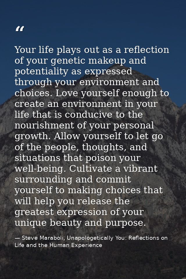 Your life plays out as a reflection of your genetic makeup and potentiality as expressed through your environment and ch — Steve Maraboli, Unapologetically You: Reflections on Life and the Human Experience