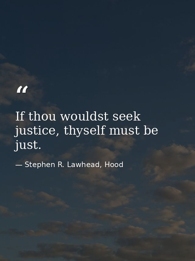 If thou wouldst seek justice, thyself must be just. — Stephen R. Lawhead, Hood
