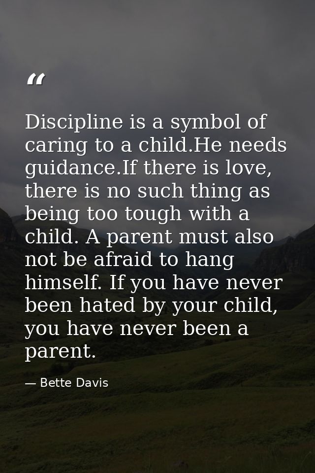 Discipline is a symbol of caring to a child.He needs guidance.If there is love, there is no such thing as being too toug — Bette Davis