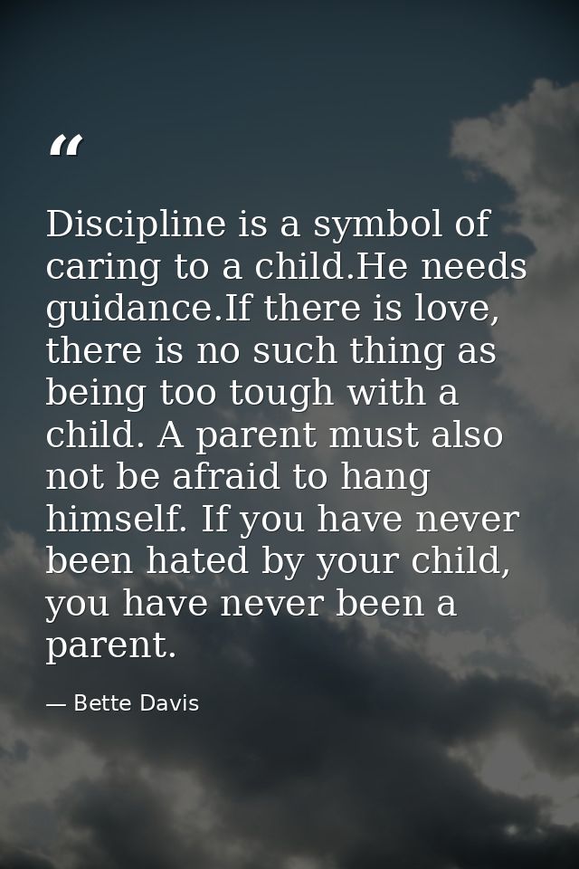 Discipline is a symbol of caring to a child.He needs guidance.If there is love, there is no such thing as being too toug — Bette Davis