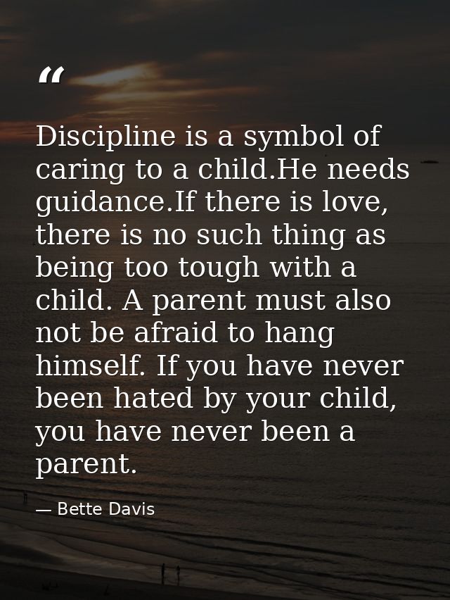 Discipline is a symbol of caring to a child.He needs guidance.If there is love, there is no such thing as being too toug — Bette Davis