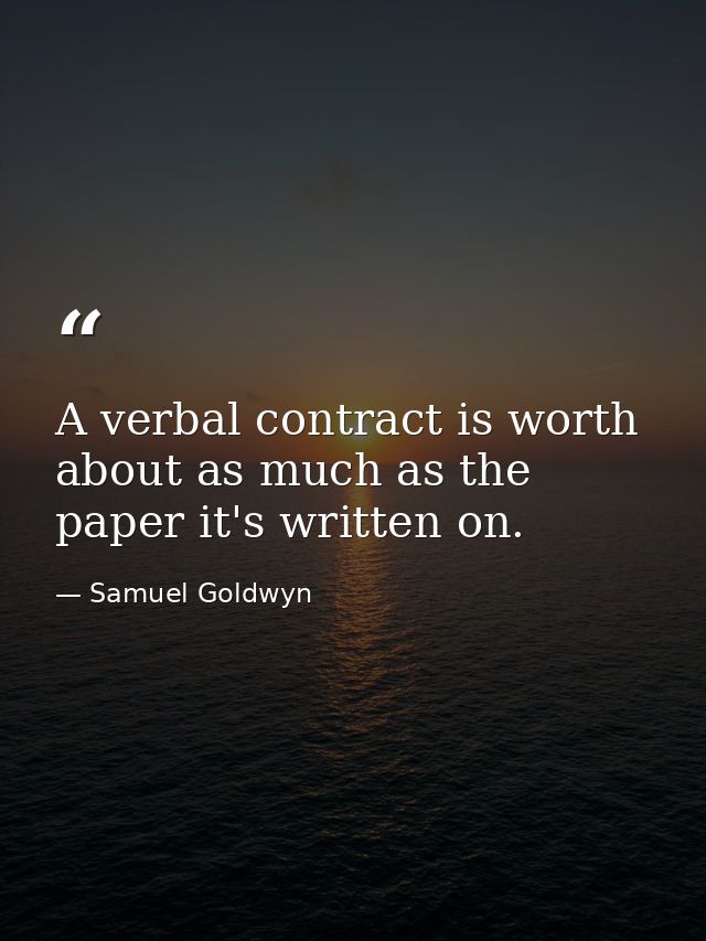 A verbal contract is worth about as much as the paper it's written on. — Samuel Goldwyn