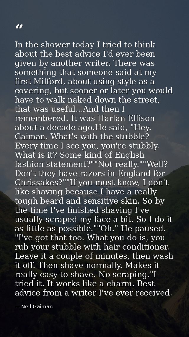 In the shower today I tried to think about the best advice I'd ever been given by another writer. There was something th — Neil Gaiman