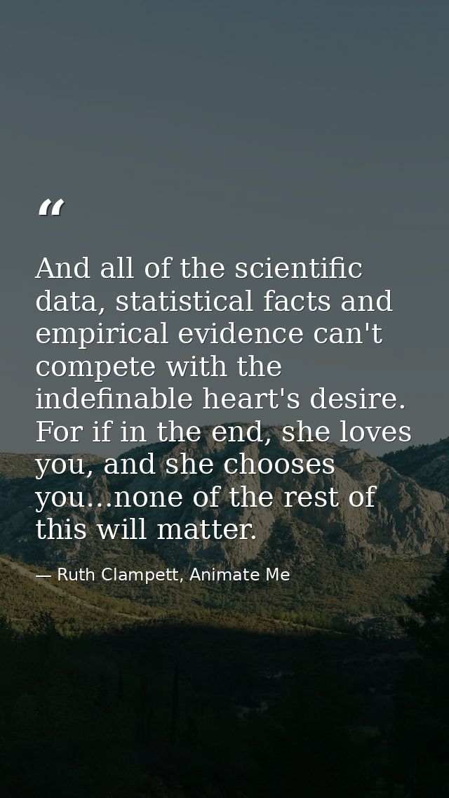 And all of the scientific data, statistical facts and empirical evidence can't compete with the indefinable heart's desi — Ruth Clampett, Animate Me