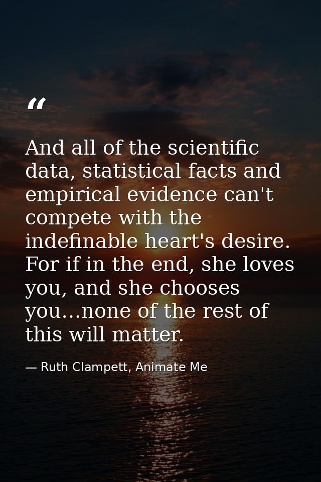 And all of the scientific data, statistical facts and empirical evidence can't compete with the indefinable heart's desi — Ruth Clampett, Animate Me