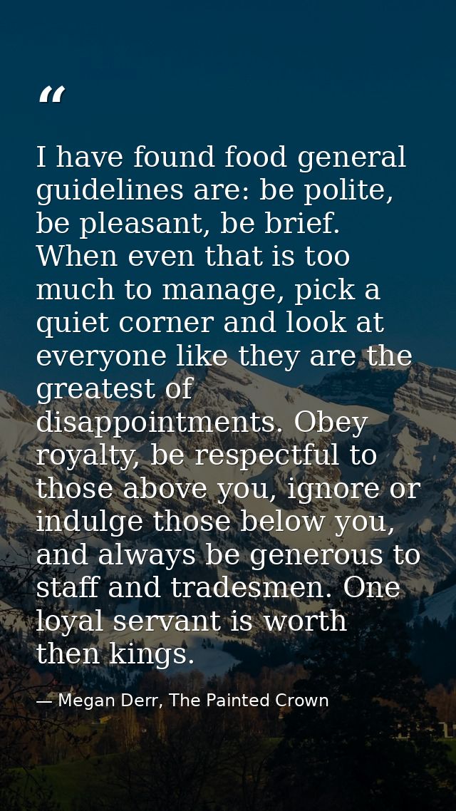 I have found food general guidelines are: be polite, be pleasant, be brief. When even that is too much to manage, pick a — Megan Derr, The Painted Crown