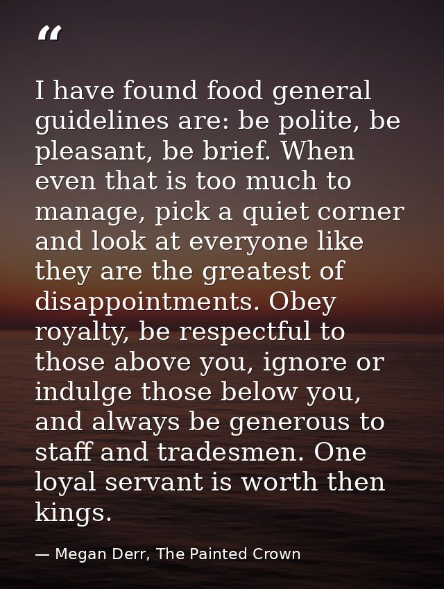 I have found food general guidelines are: be polite, be pleasant, be brief. When even that is too much to manage, pick a — Megan Derr, The Painted Crown