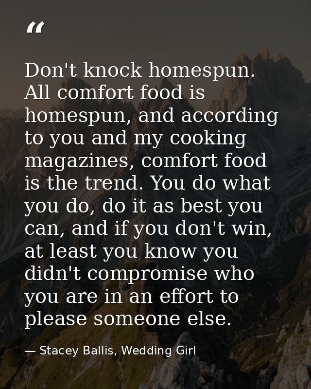 Don't knock homespun. All comfort food is homespun, and according to you and my cooking magazines, comfort food is the t — Stacey Ballis, Wedding Girl