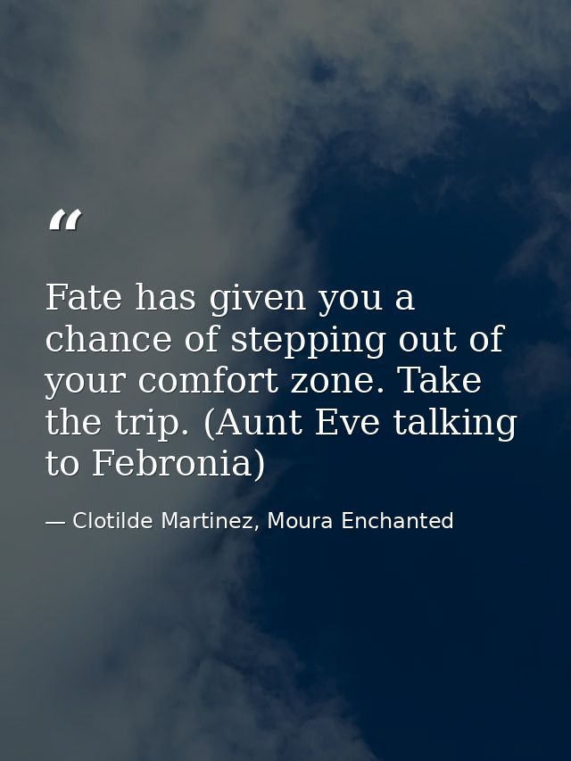 Fate has given you a chance of stepping out of your comfort zone. Take the trip. (Aunt Eve talking to Febronia) — Clotilde Martinez, Moura Enchanted