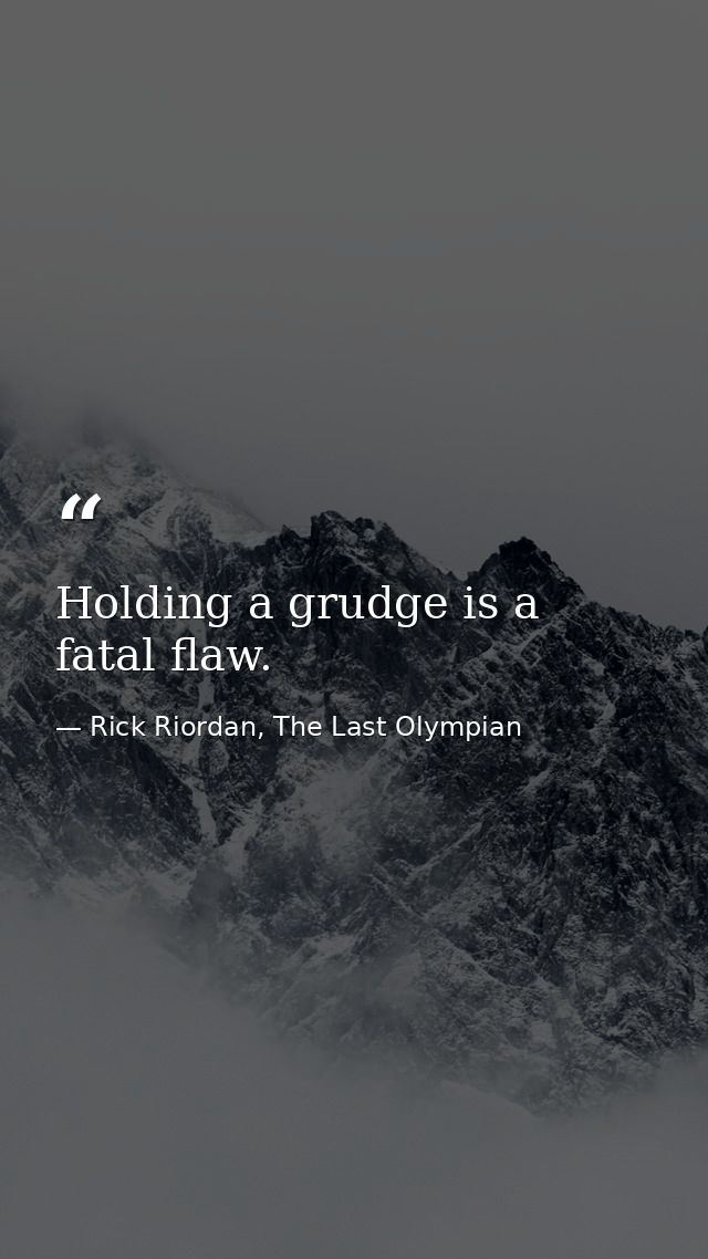 Holding a grudge is a fatal flaw. — Rick Riordan, The Last Olympian