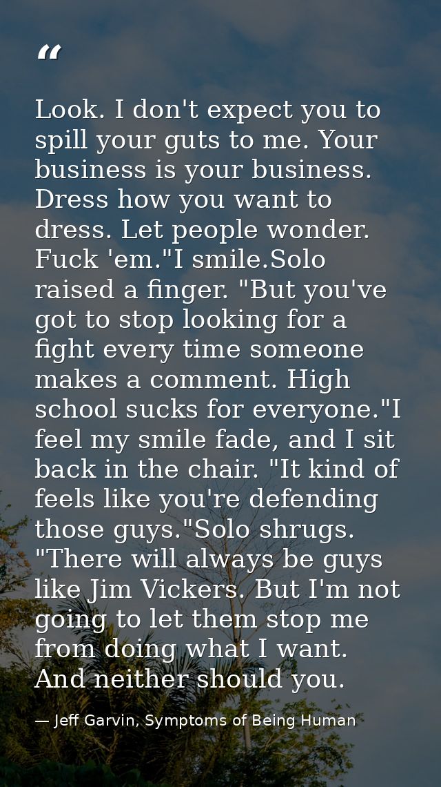 Look. I don't expect you to spill your guts to me. Your business is your business. Dress how you want to dress. Let peop — Jeff Garvin, Symptoms of Being Human