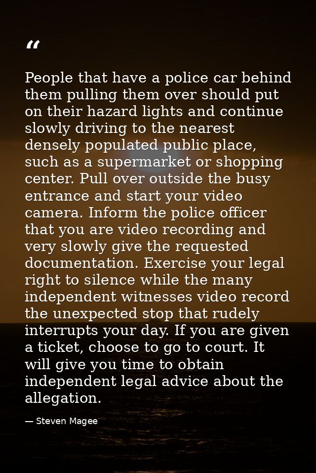 People that have a police car behind them pulling them over should put on their hazard lights and continue slowly drivin — Steven Magee