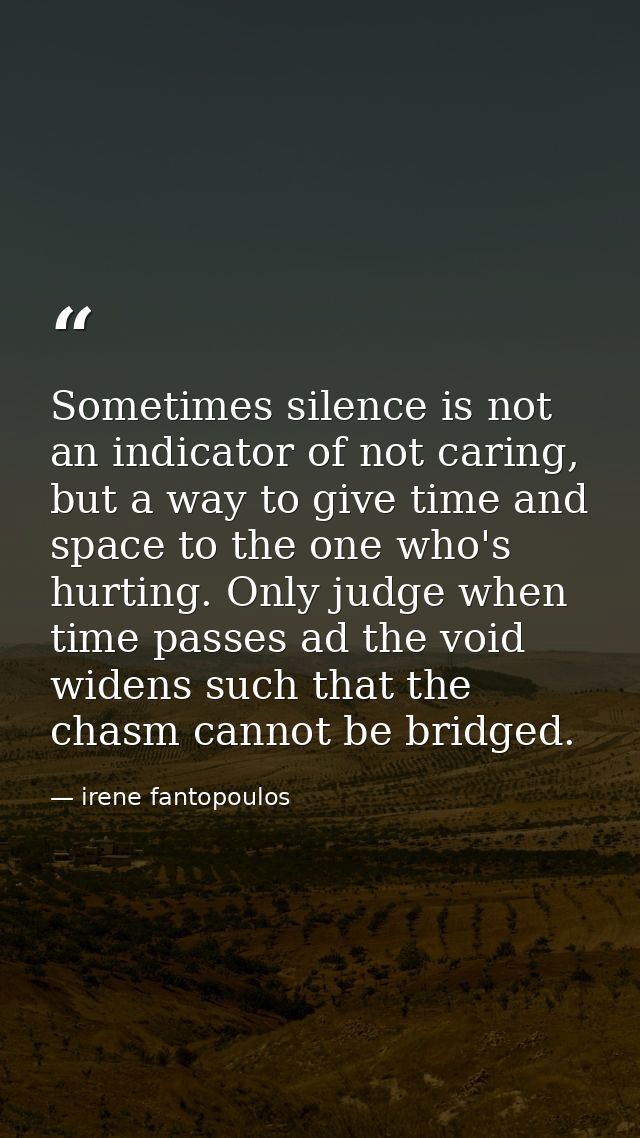 Sometimes silence is not an indicator of not caring, but a way to give time and space to the one who's hurting. Only jud — irene fantopoulos
