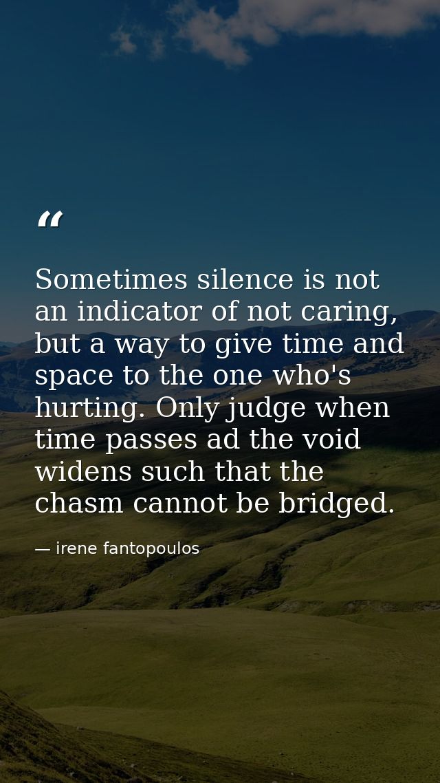 Sometimes silence is not an indicator of not caring, but a way to give time and space to the one who's hurting. Only jud — irene fantopoulos