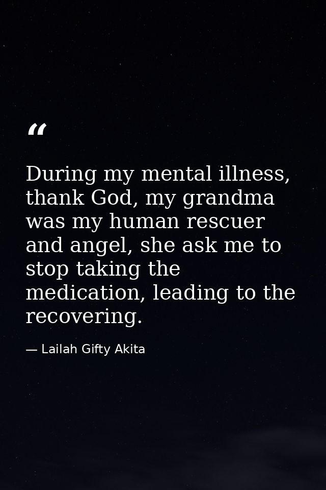 During my mental illness, thank God, my grandma was my human rescuer and angel, she ask me to stop taking the medication — Lailah Gifty Akita