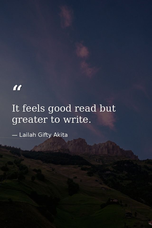 It feels good read but greater to write. — Lailah Gifty Akita