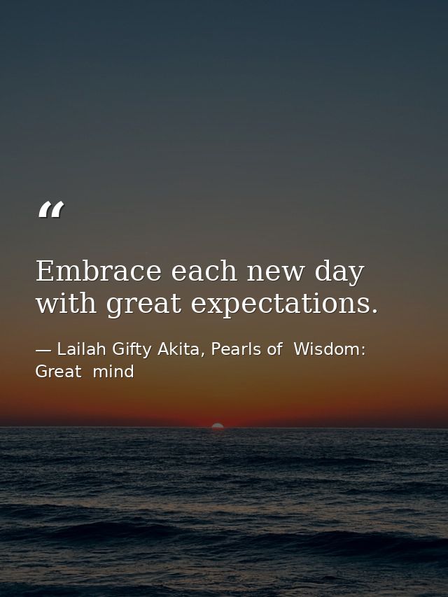 Embrace each new day with great expectations. — Lailah Gifty Akita, Pearls of  Wisdom: Great  mind