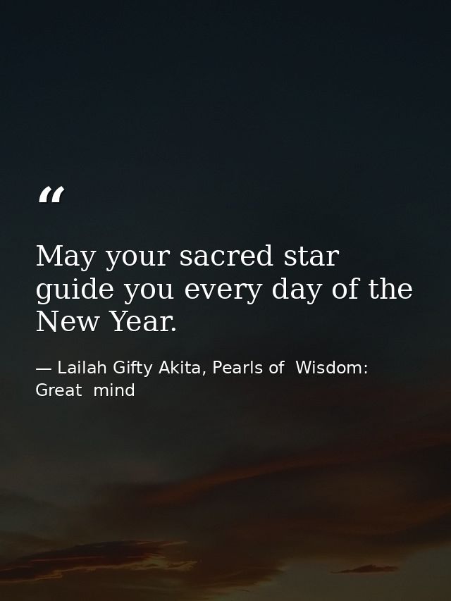 May your sacred star guide you every day of the New Year. — Lailah Gifty Akita, Pearls of  Wisdom: Great  mind