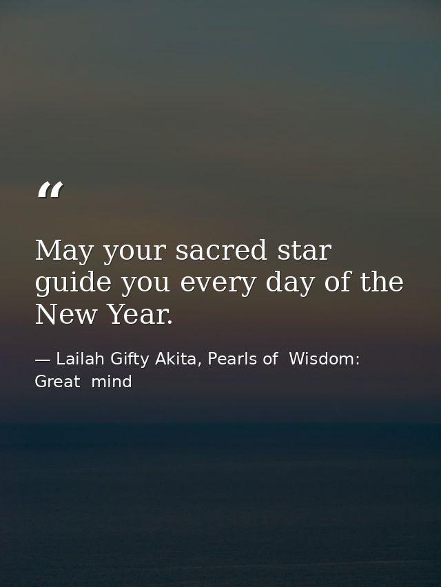 May your sacred star guide you every day of the New Year. — Lailah Gifty Akita, Pearls of  Wisdom: Great  mind