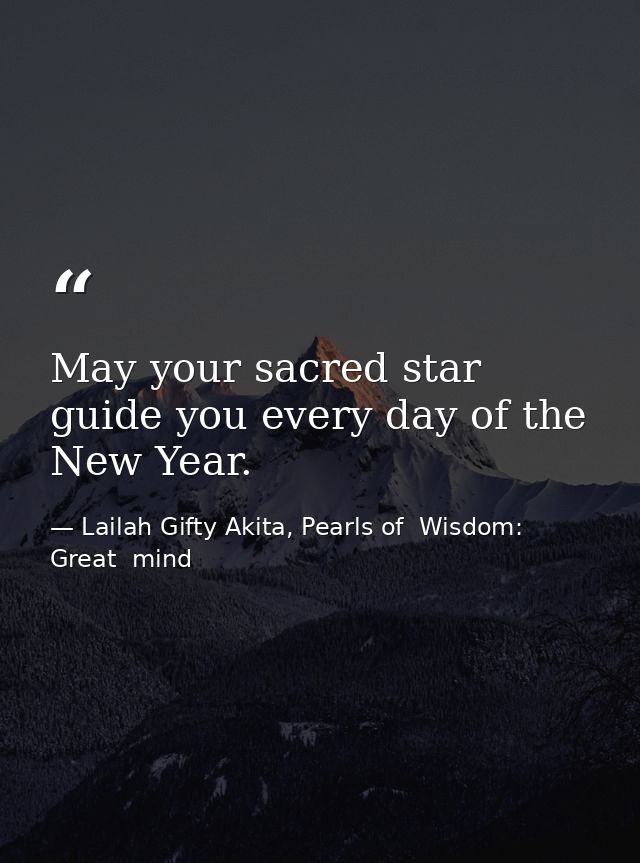 May your sacred star guide you every day of the New Year. — Lailah Gifty Akita, Pearls of  Wisdom: Great  mind