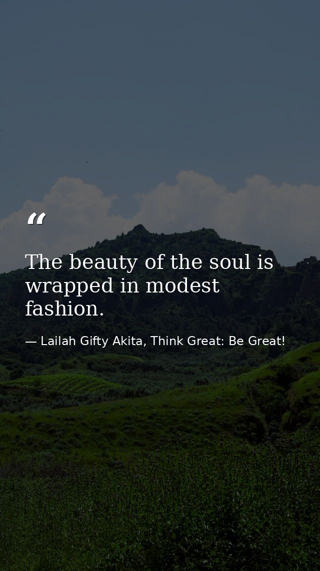The beauty of the soul is wrapped in modest fashion. — Lailah Gifty Akita, Think Great: Be Great!