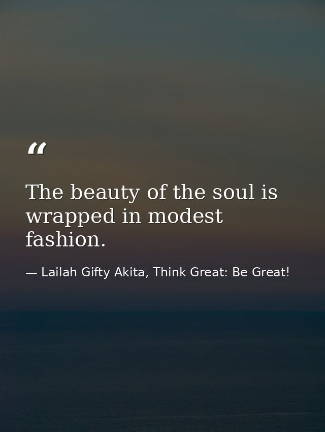 The beauty of the soul is wrapped in modest fashion. — Lailah Gifty Akita, Think Great: Be Great!