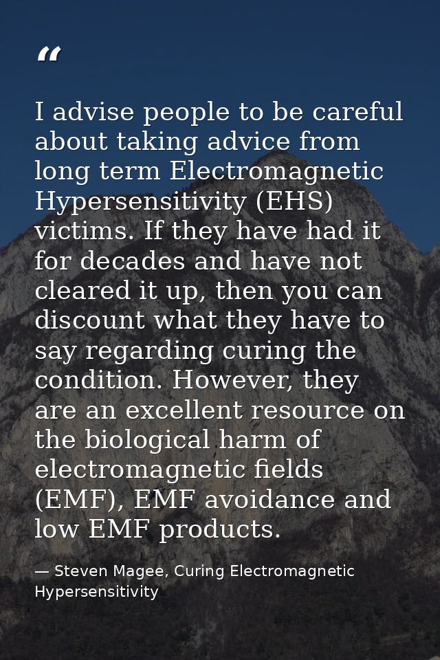 I advise people to be careful about taking advice from long term Electromagnetic Hypersensitivity (EHS) victims. If they — Steven Magee, Curing Electromagnetic Hypersensitivity