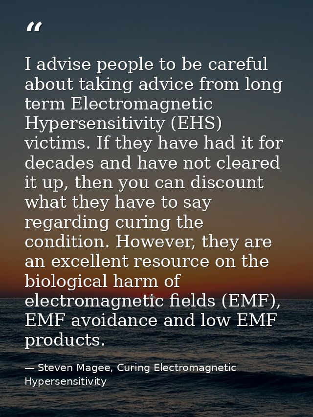 I advise people to be careful about taking advice from long term Electromagnetic Hypersensitivity (EHS) victims. If they — Steven Magee, Curing Electromagnetic Hypersensitivity