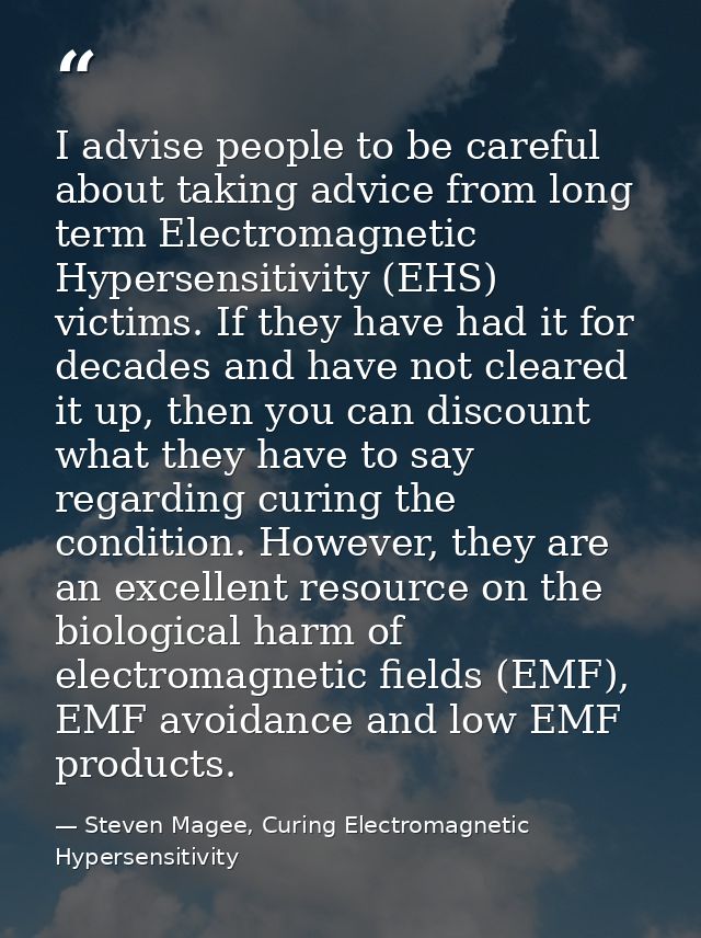 I advise people to be careful about taking advice from long term Electromagnetic Hypersensitivity (EHS) victims. If they — Steven Magee, Curing Electromagnetic Hypersensitivity