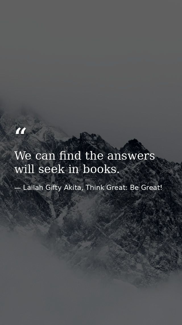 We can find the answers will seek in books. — Lailah Gifty Akita, Think Great: Be Great!