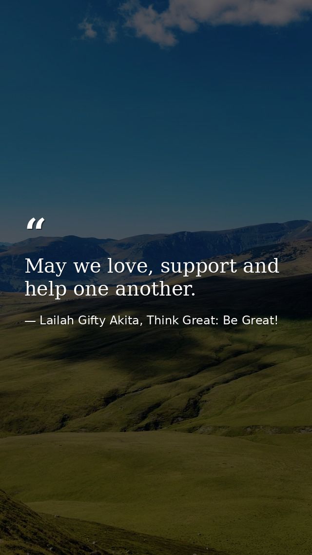 May we love, support and help one another. — Lailah Gifty Akita, Think Great: Be Great!