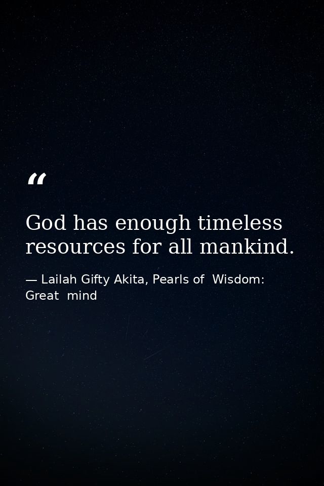 God has enough timeless resources for all mankind. — Lailah Gifty Akita, Pearls of  Wisdom: Great  mind