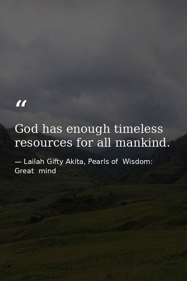 God has enough timeless resources for all mankind. — Lailah Gifty Akita, Pearls of  Wisdom: Great  mind