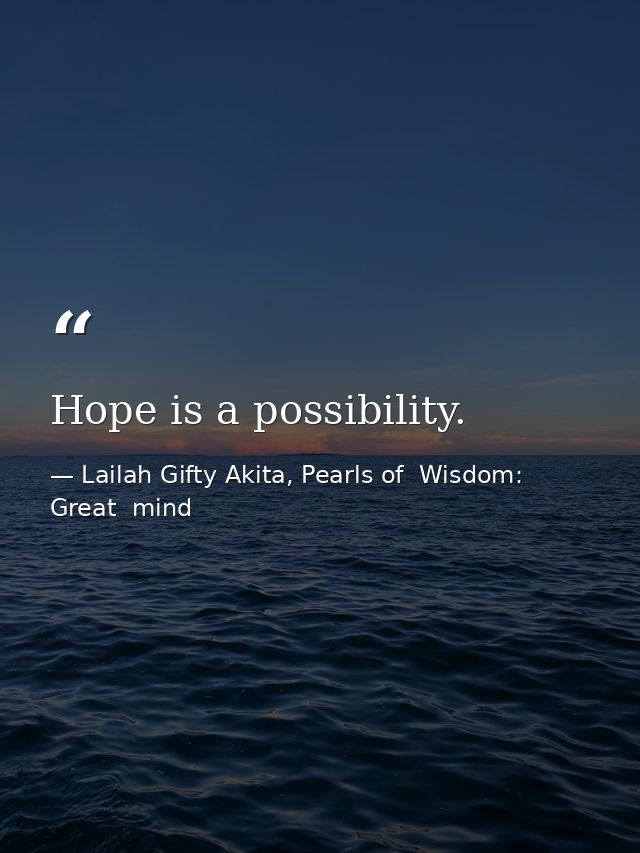 Hope is a possibility. — Lailah Gifty Akita, Pearls of  Wisdom: Great  mind