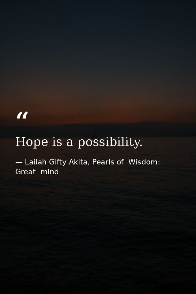 Hope is a possibility. — Lailah Gifty Akita, Pearls of  Wisdom: Great  mind