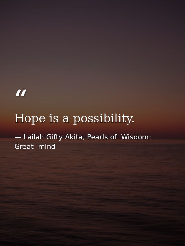 Hope is a possibility. — Lailah Gifty Akita, Pearls of  Wisdom: Great  mind