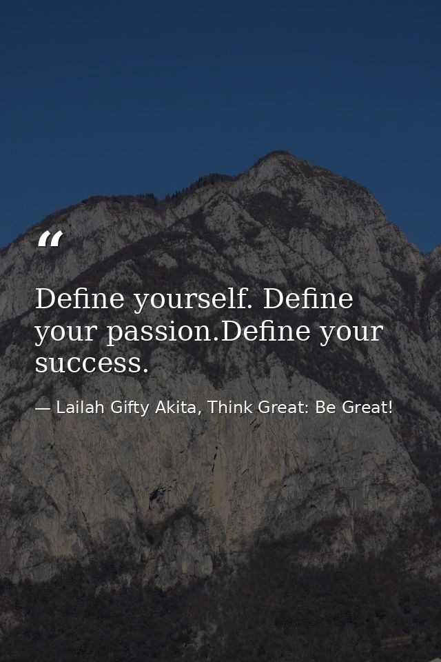 Define yourself. Define your passion.Define your success. — Lailah Gifty Akita, Think Great: Be Great!