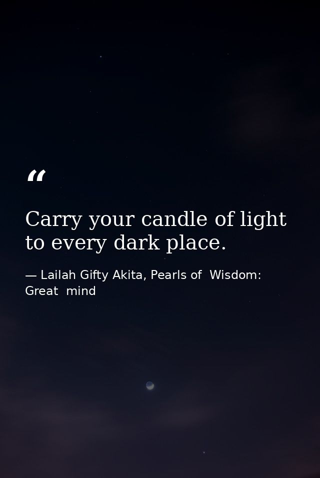 Carry your candle of light to every dark place. — Lailah Gifty Akita, Pearls of  Wisdom: Great  mind