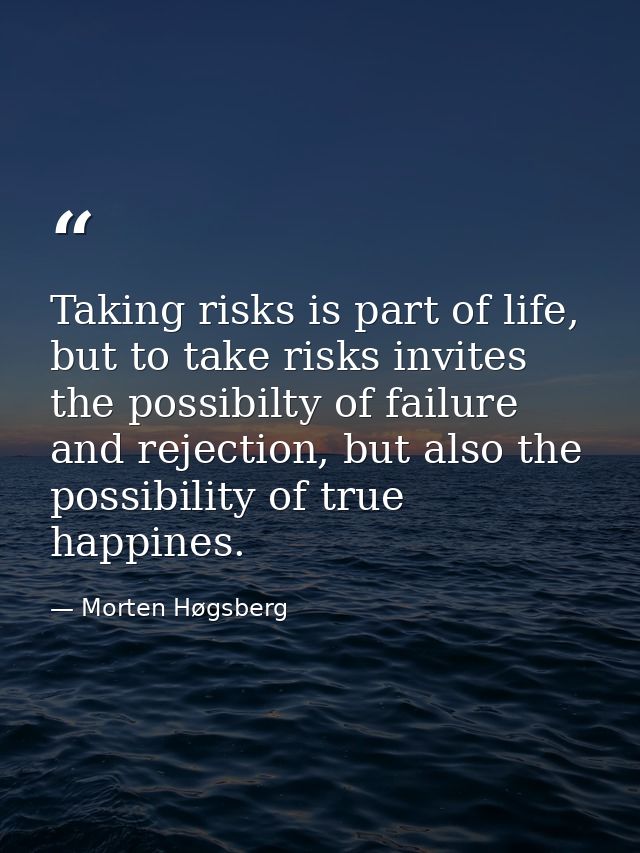 Taking risks is part of life, but to take risks invites the possibilty of failure and rejection, but also the possibilit — Morten Høgsberg