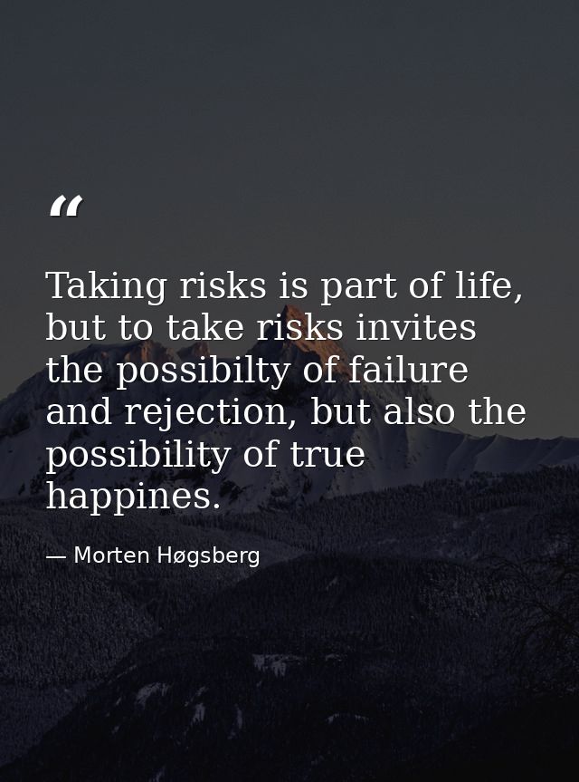 Taking risks is part of life, but to take risks invites the possibilty of failure and rejection, but also the possibilit — Morten Høgsberg