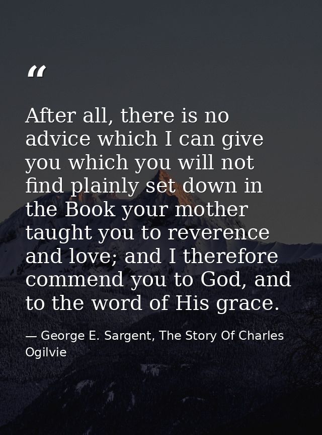 After all, there is no advice which I can give you which you will not find plainly set down in the Book your mother taug — George E. Sargent, The Story Of Charles Ogilvie