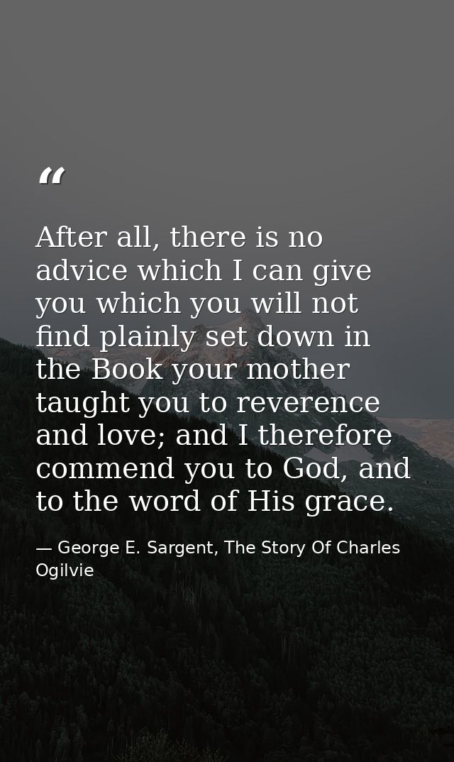 After all, there is no advice which I can give you which you will not find plainly set down in the Book your mother taug — George E. Sargent, The Story Of Charles Ogilvie