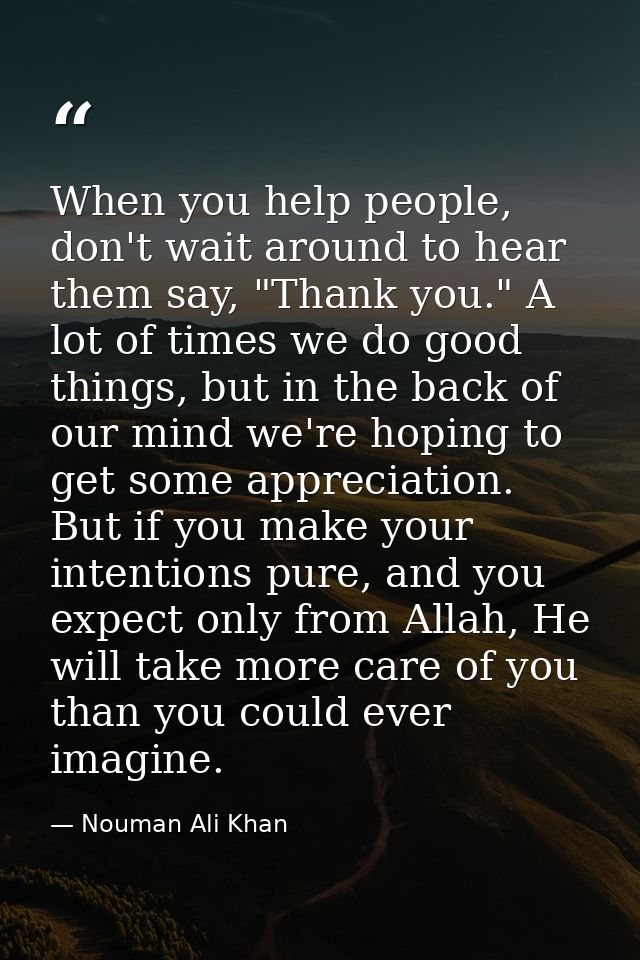 When you help people, don't wait around to hear them say, "Thank you." A lot of times we do good things, but in the back — Nouman Ali Khan